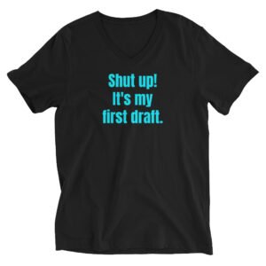 "Shut Up! It's my First Draft." - Unisex V-Neck T-Shirt